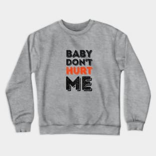 Baby don't hurt me Crewneck Sweatshirt